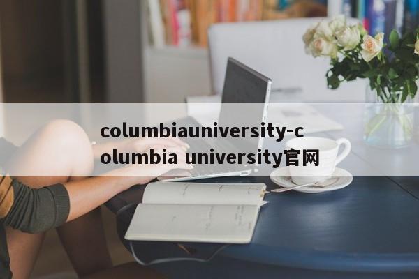 columbiauniversity-columbia university官网